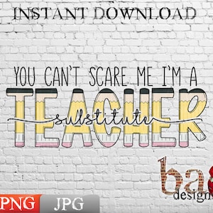 You Can&#39;t Scare Me, I&#39;m a Substitute Teacher, Pencil, Elementary, Middle, School, PNG, JPG, Shirts, Mugs, Sublimation, Print File, Design