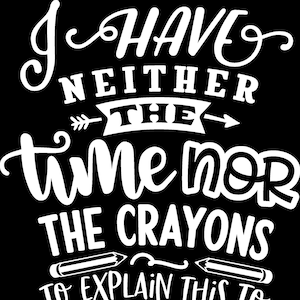 No tengo ni el tiempo, ni los crayones para explicarte esto- png, svg, eps