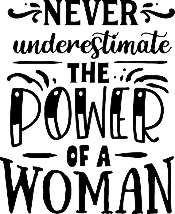 Never underestimate the power of a woman- png, svg, eps