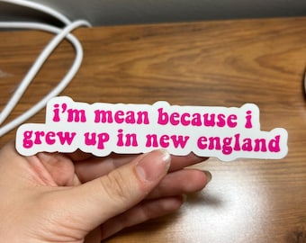 I'm mean because I grew up in New England Sticker