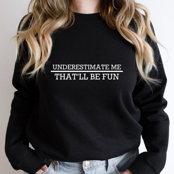 Underestimate Me That'll Be Fun Sweatshirt / Underestimate Me / Humor Sweatshirt