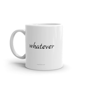May include: White ceramic coffee mug with the word "whatever" written in black cursive on the front.