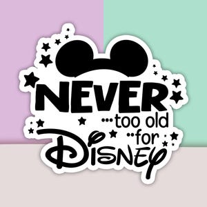 May include: Black and white graphic design with Mickey Mouse ears and the text "NEVER...too old...for DISNEY".