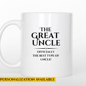 May include: White ceramic mug with a curved handle. The mug features black text that reads "THE GREAT UNCLE OFFICIALLY THE BEST TYPE OF UNCLE!" A yellow banner at the bottom says "PERSONALIZATION AVAILABLE".