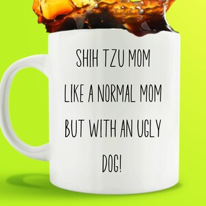 Shih Tzu Mug | ShihTzu Gifts | Shihtzu Gift Ideas | Shih tzu Mom Mug | Gift For Her  | Ugly Dog Gift  | Shihpoo Gifts