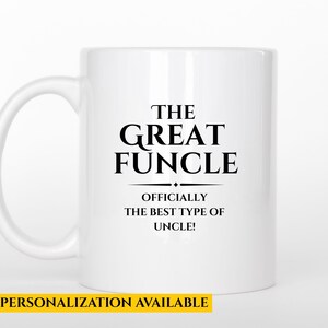 May include: White ceramic mug with the text "THE GREAT FUNCLE" in black, with the words "OFFICIALLY THE BEST TYPE OF UNCLE!" below. The mug has a curved handle and the words "PERSONALIZATION AVAILABLE" in a yellow box.
