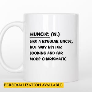 May include: White ceramic mug with the definition of "HUNCLE" printed in black. The definition reads: "Like a regular uncle, but way better looking and far more charismatic." A yellow banner at the bottom says "PERSONALIZATION AVAILABLE."