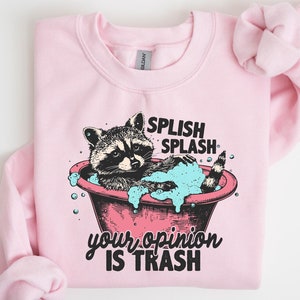 Splish Splash Your Opinion is Trash Sweatshirt, Funny Raccoon Sweatshirt, Funny Sarcastic Sweatshirt, Cute Meme Sweatshirt, Sarcasm Shirt