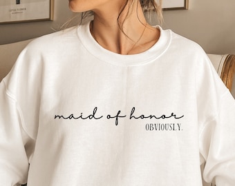 Maid of Honor Sweatshirt, Maid of Honor Hoodie, Maid of Honor Obviously, Bridesmaid Shirt, Bridal Party Gift, Custom Bridesmaid Gift
