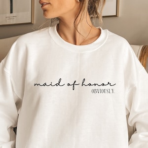 Maid of Honor Sweatshirt, Maid of Honor Hoodie, Maid of Honor Obviously, Bridesmaid Shirt, Bridal Party Gift, Custom Bridesmaid Gift
