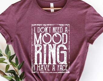 I Don’t Need A Mood Ring I Have A Face Shirt, Funny Shirt, Adult Shirt, Humor Shirt, Grunge Shirt, Distressed Sarcastic Shirt, Retro Tee