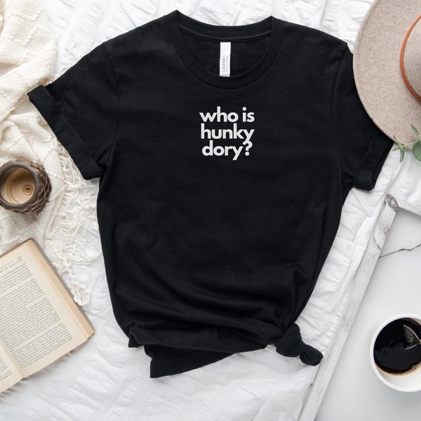 Who Is Hunky Dory Tee, RHOBH Shirt, Kathy Hilton Shirt, Funny Shirt, Who Is Hunky Dory