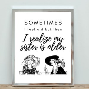 My Sister is Older - Snarky and Fun. Vintage print with snarky saying. All Images & Sizes