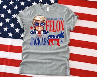 Trump I'd Rather Vote for a Felon than a Jackass Unisex TShirt