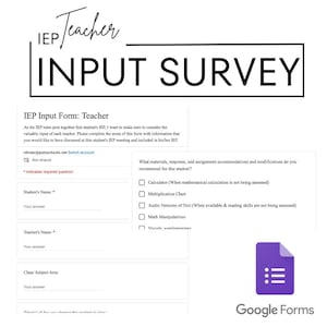 May include: A Google Forms survey titled "IEP Input Form: Teacher" with a section for entering the student's name, teacher's name, and class/subject area. The survey also includes a section for selecting accommodations and modifications for the student, such as calculator, multiplication chart, audio versions of text, math manipulatives, and visual aids.
