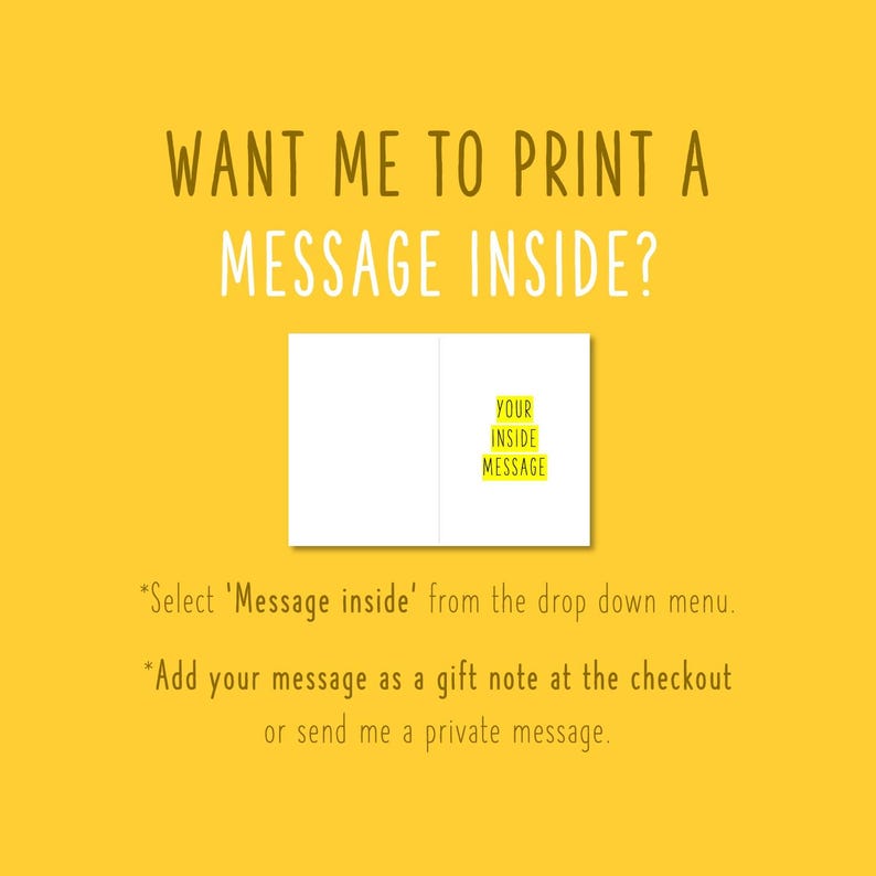 May include: A white card with the text "WANT ME TO PRINT A MESSAGE INSIDE?" in black. The card is folded in half and the right side has a yellow rectangle with the text "YOUR INSIDE MESSAGE" in black.