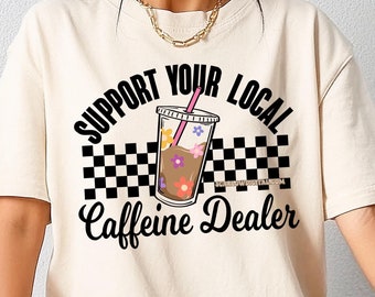 Support Your Local Caffeine Dealer PNG Digital Design Download, barista png, flowers png, groovy png, iced coffee png, coffee lover designs