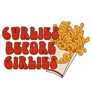 May include: A red and white graphic with the text "Curlies Before Girlies" in a retro font. The graphic features a cartoon illustration of a paper cone filled with curly fries.