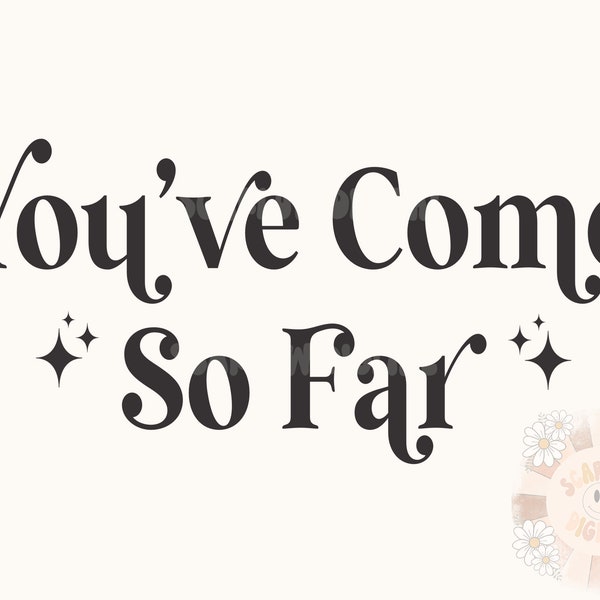 You've Come So Far SVG-Inspirational Cricut Digital Design Download-svg for cricut, small business svg, trendy svg, simple svg, phrases svg