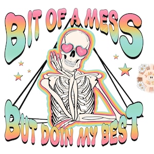 May include: A colorful graphic design featuring a skeleton wearing heart-shaped sunglasses and the text "Bit of a mess but doin my best".