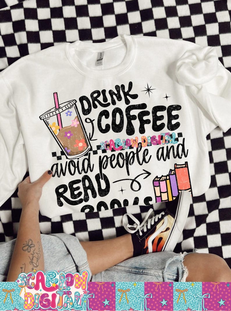 May include: White sweatshirt with the text "DRINK COFFEE avoid people and READ BOOKS." The graphic includes a coffee cup with flowers and books. The sweatshirt is on a black and white checkered surface.
