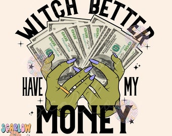 Witch Better Have My Money PNG Digital Design Download, Halloween png, spooky png, funny witch png, witches png, snarky halloween png design