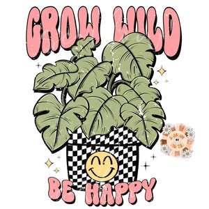 May include: A green plant with large leaves in a black and white checkered pot with a smiley face. The text "Grow Wild Be Happy" is in pink letters above the plant.