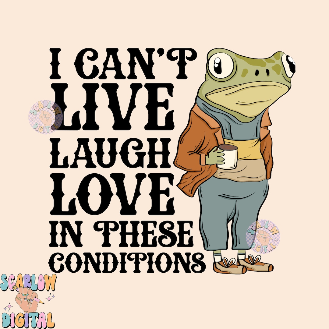 I Can't Live Laugh Love in These Conditions Png-funny Sublimation ...