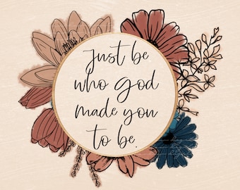 Just Be Who God Made You To Be Christian Floral Watercolor PNG sublimation Design Download, vintage floral png, Christian png, bible png