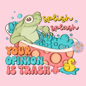 Splish Splash Your Opinion is Trash PNG-Froggy Sublimation Digital Design Download-funny png, adult humor png, sarcastic png, trendy png