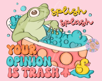 Splish Splash Your Opinion is Trash PNG-Froggy Sublimation Digital Design Download-funny png, adult humor png, sarcastic png, trendy png