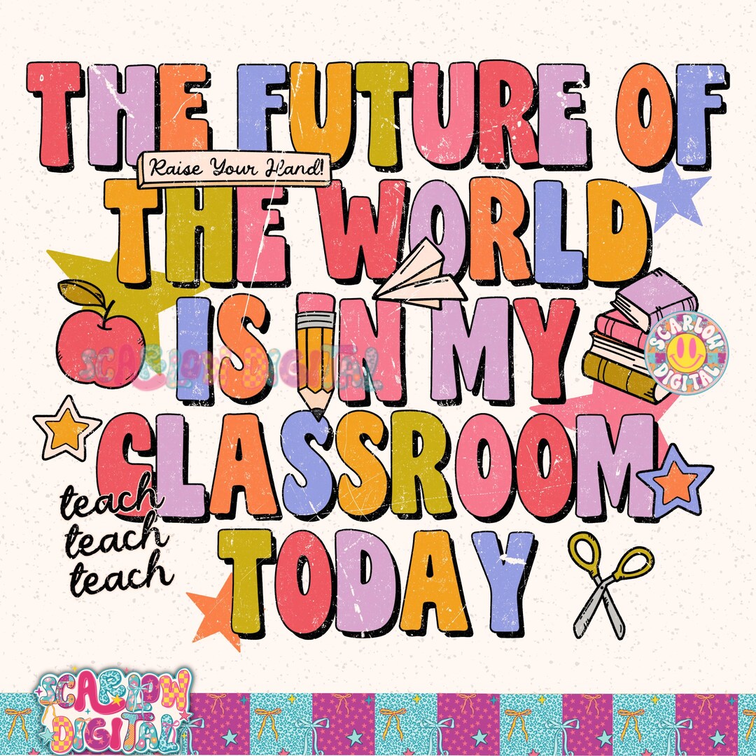 The Future of the World is in My Classroom Today PNG Digital Design ...