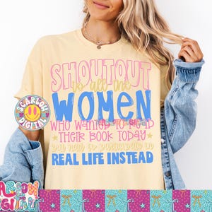 May include: A light yellow t-shirt with the text "SHOUTOUT to all the WOMEN who wanted to read THEIR BOOK today but had to participate in REAL LIFE instead" in pink and blue. A colorful digital sticker is on the left.