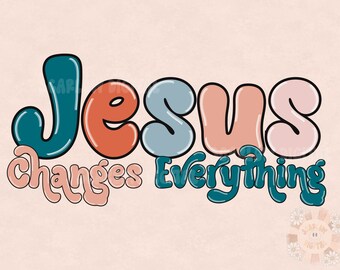 Jesus Changes Everything PNG-Christian Sublimation Digital Design Download-bible verse png, bible scripture png, Christian png, boho png