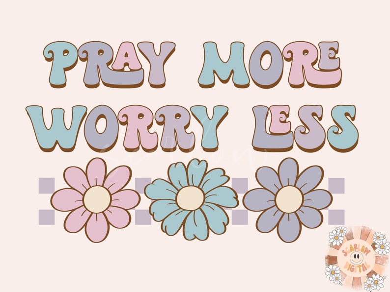 May include: A digital illustration with the text "Pray More Worry Less" in a retro font. The text is in shades of pink, blue, and purple. Three stylized flowers are below the text in pink, blue, and purple.