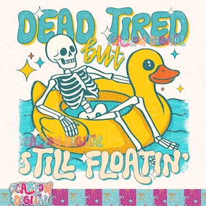 May include: A whimsical illustration features a skeleton relaxing on a yellow duck-shaped pool float in blue water. The text "DEAD TIRED but STILL FLOATIN'" is displayed in a retro font. The design has a vintage, cartoonish style with star accents.