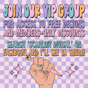 May include: A digital art advertisement with the text "JOIN OUR VIP GROUP" in pastel colors. The image includes the text "FOR ACCESS TO FREE DESIGNS AND MEMBERS-ONLY DISCOUNTS" and "SEARCH 'SCARLOW DIGITAL' ON FACEBOOK AND I'LL SEE YA THERE!"