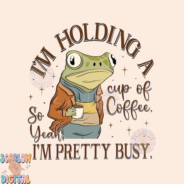 I'm Holding a Cup of Coffee PNG-Frog Sublimation Digital Design Download-coffee drinker png, funny frog png, i'm busy png, adult humor png