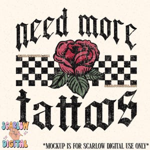 May include: Black and white checkered background with a red rose and the text "need more tattos" in a gothic font.