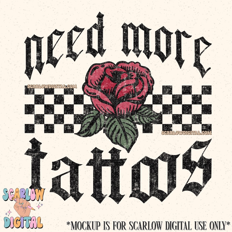 May include: Black and white checkered background with a red rose and the text "need more tattos" in a gothic font.