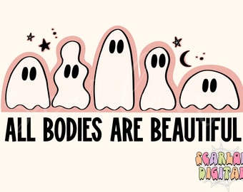 All Bodies Are Beautiful PNG-Halloween Sublimation Digital Design Download-funny ghost png, body positivity png, spooky png, ghost puns png