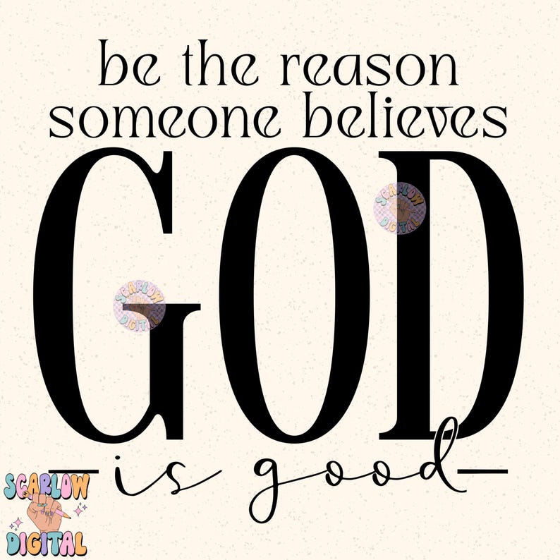May include: Black and white typography print with the text "be the reason someone believes GOD is good".