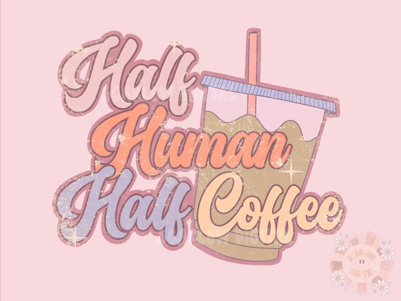 May include: A retro-style graphic on a pink background features the text "Half Human Half Coffee" in layered, distressed lettering. A coffee cup with a straw is to the right. The color palette includes shades of pink, orange, and purple.