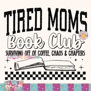 May include: A graphic design with the text "TIRED MOMS Book Club" in black and white. The design includes an open book illustration, stars, and the phrase "SURVIVING OFF OF COFFEE, CHAOS & CHAPTERS". A black and white checkered pattern is at the bottom.