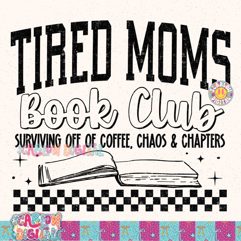 May include: A graphic design with the text "TIRED MOMS Book Club" in black and white. The design includes an open book illustration, stars, and the phrase "SURVIVING OFF OF COFFEE, CHAOS & CHAPTERS". A black and white checkered pattern is at the bottom.