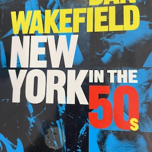 May include: A book cover titled New York in the 50s by Dan Wakefield. The design features a collage of blue-toned black and white photographs of people. The text Dan Wakefield is in yellow, New York in white, and the 50s is in large red font.