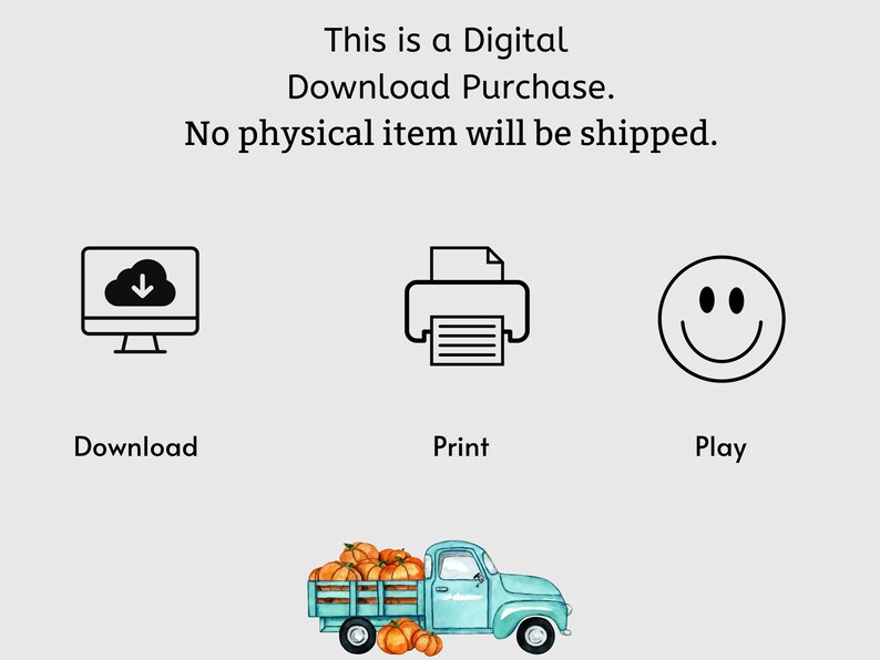 May include: A digital download purchase of a printable design featuring a blue pickup truck with a bed full of orange pumpkins. The text "This is a Digital Download Purchase. No physical item will be shipped." is displayed above the truck. Icons for download, print, and play are shown below the truck.