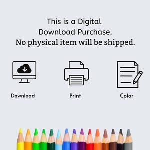 May include: A digital download purchase illustration with three icons: a computer with a cloud and download arrow, a printer, and a sheet of paper with a pencil. The text below the icons reads "Download", "Print", and "Color". A row of colored pencils is at the bottom of the image.