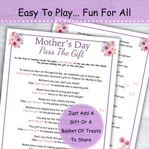 May include: A printable Mother's Day game with instructions to pass a gift around a group of people. The game includes a poem with rhymes to follow. The game is titled "Mother's Day Pass The Gift".
