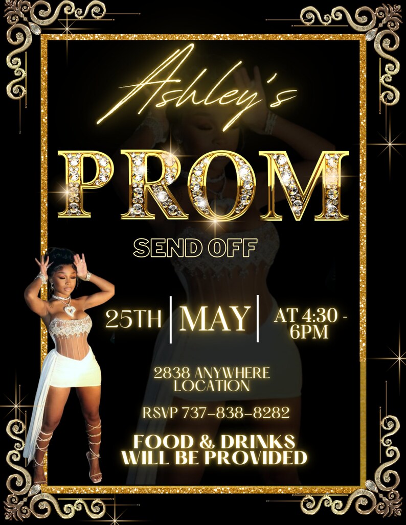May include: A gold and black invitation with a glittery design. The invitation says "Ashley's Prom Send Off" with the date "25th May" and time "4:30-6PM". The location is "2838 Anywhere" and the RSVP number is "737-838-8282". The invitation also says "Food & Drinks Will Be Provided".